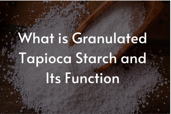 What is Granulated Tapioca Starch and Its Function