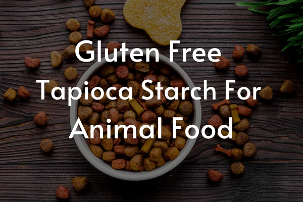 Gluten Free Tapioca Starch For Animal Food