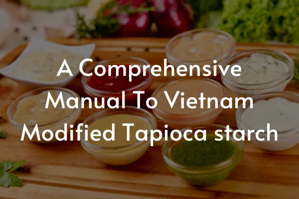 A Comprehensive Manual To Vietnam Modified Tapioca Starch