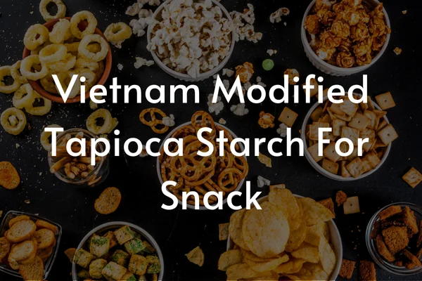 Vietnam Modified Tapioca Starch for Snack