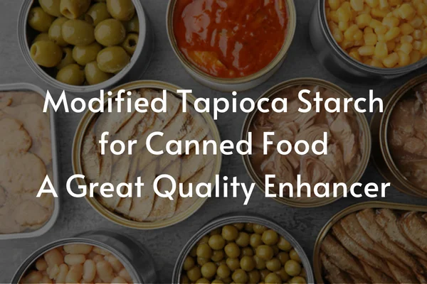 Modified Tapioca Starch for Canned Food - A Great Enhancer