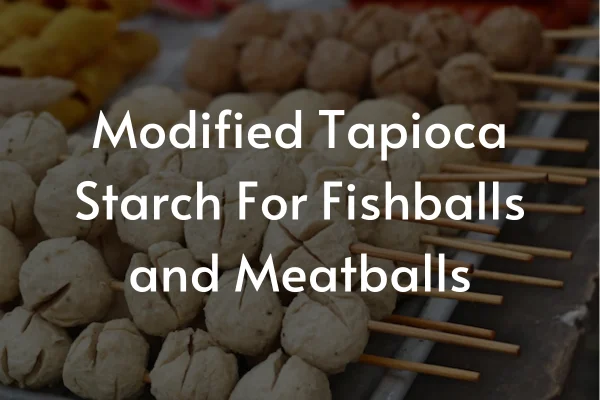Modified Tapioca Starch For Fishballs and Meatballs Production