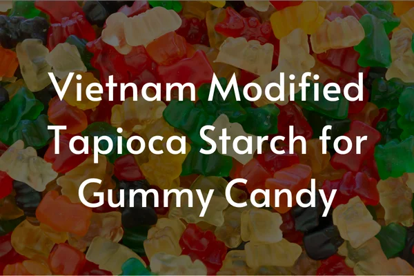 Vietnam Modified Tapioca Starch for Gummy Candy